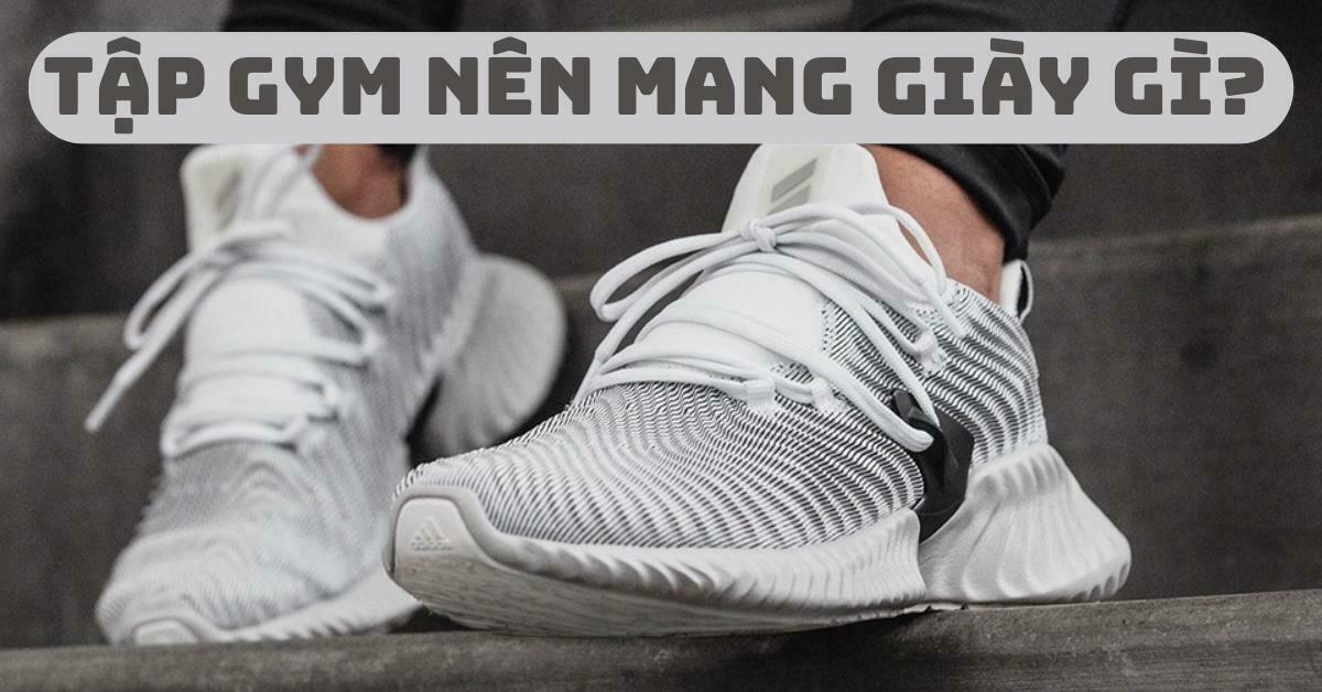 Cách lựa chọn giày tập gym nam nữ hiệu quả và đúng chuẩn